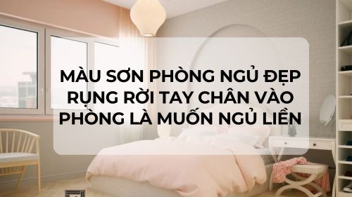 Màu sơn phòng ngủ đẹp rụng rời tay chân, vào phòng là muốn ngủ liền