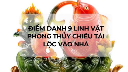 Điểm danh 9 linh vật phong thủy chiêu tài lộc vào nhà