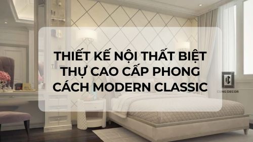 Thiết kế nội thất biệt thự cao cấp phong cách Modern Classic