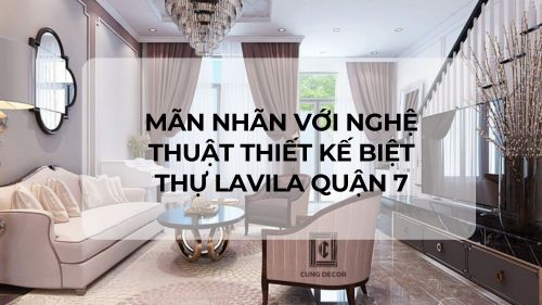 Mãn nhãn với nghệ thuật thiết kế biệt thự Lavila Quận 7