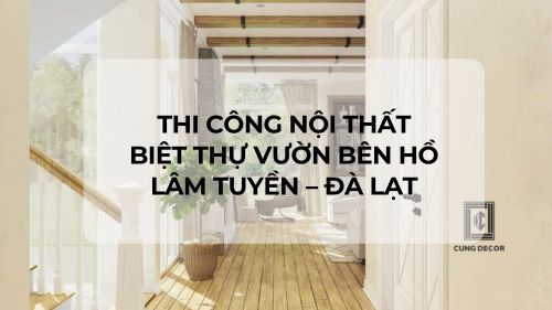 Thi công nội thất biệt thự vườn bên Hồ Lâm Tuyền - Đà Lạt