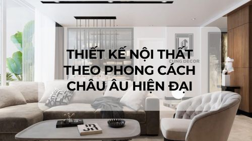 Thiết kế nội thất theo phong cách Châu Âu hiện đại