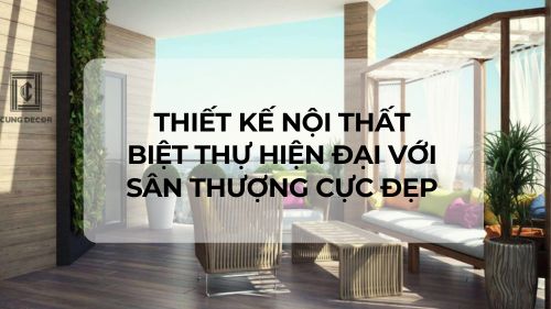 Thiết kế nội thất biệt thự hiện đại với sân thượng cực đẹp