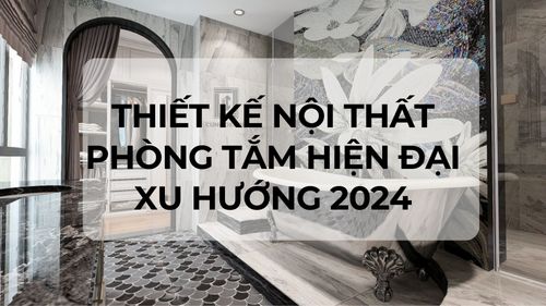 Thiết kế nội thất phòng tắm hiện đại - Xu hướng 2024