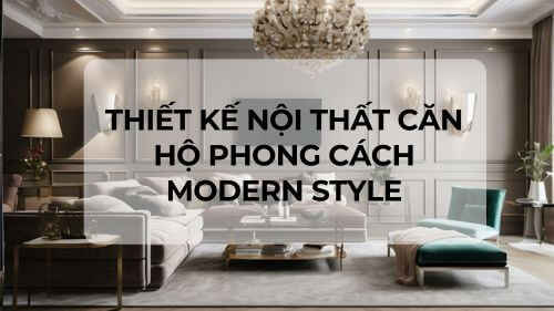 Thiết kế nội thất căn hộ phong cách Modern Style