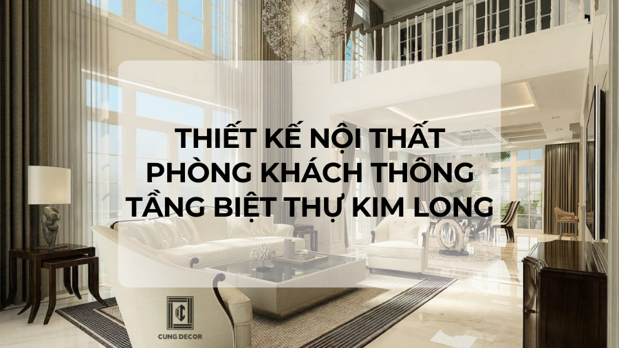 Thiết kế nội thất phòng khách thông tầng biệt thự Kim Long