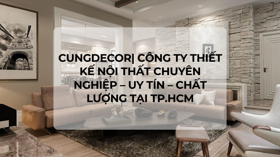 Cungdecor| Công ty thiết kế nội thất chuyên nghiệp - uy tín - chất lượng tại TP.HCM