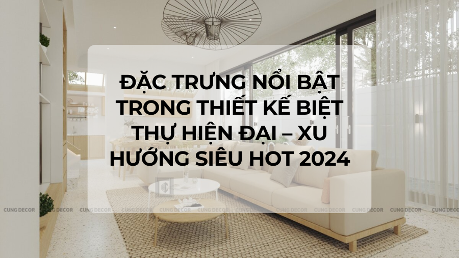 Đặc Trưng Nổi Bật Trong Thiết Kế Biệt Thự Hiện Đại - Xu Hướng Siêu Hot 2024