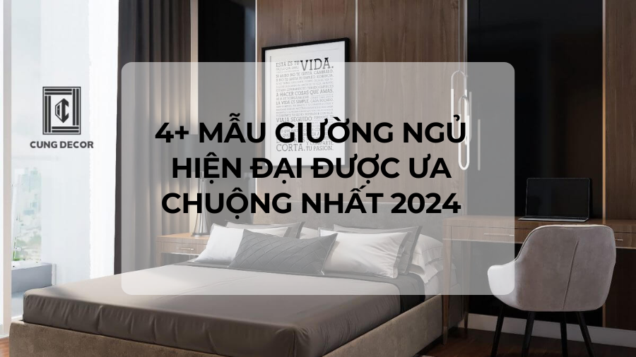 4+ mẫu giường ngủ hiện đại được ưa chuộng nhất 2024