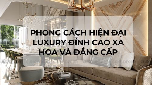 Phong cách hiện đại Luxury đỉnh cao xa hoa và đẳng cấp