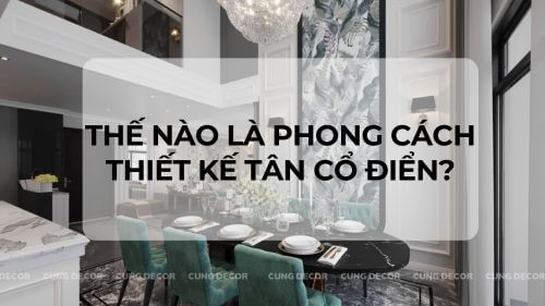 Thế nào là phong cách thiết kế tân cổ điển?